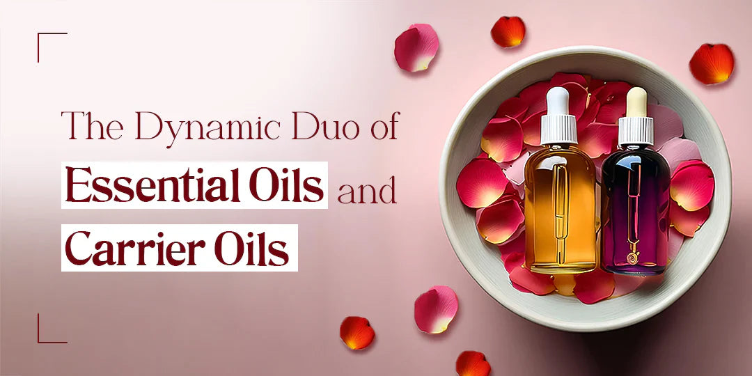 The Dynamic Duo of Essential Oils and Carrier Oils